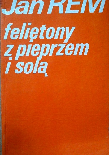 Felietony z pieprzem i solą - Jan Rem