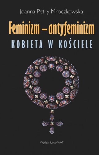 Feminizm - antyfeminizm. Kobieta w Kościele - Joanna Petry-Mroczkowska