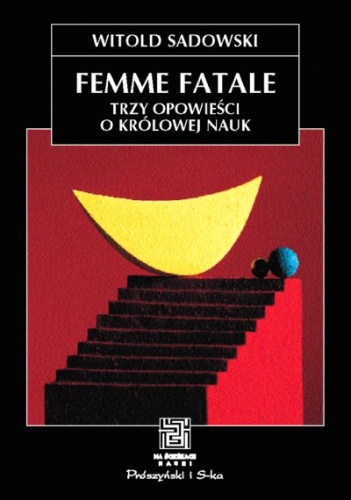 Femme fatale. Trzy opowieści o królowej nauk - Witold Sadowski