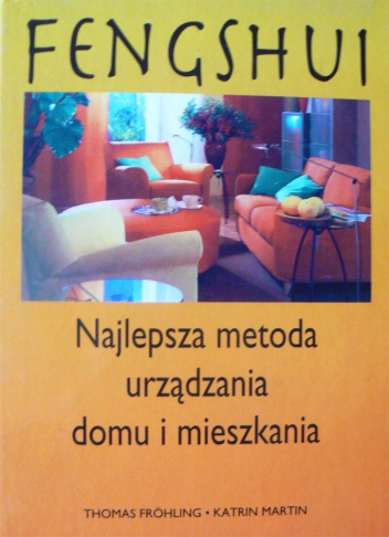 Feng Shui: Najlepsza metoda urządzania domu i mieszkania - Thomas Froehling, Katrin Martin