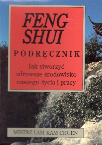 Feng Shui podręcznik.Jak stworzyć zdrowsze środowisko naszego życia i pracy - Lam Kam Chuen