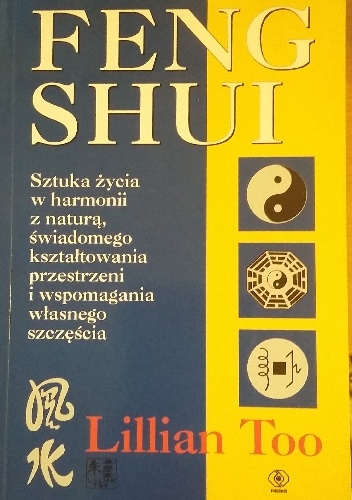 FENG SHUI Sztuka życia w harmonii z naturą, świadomego kształtowania przestrzeni i wspomagania własnego szczęścia - Lillian Too