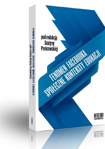 Fenomen Facebooka. Społeczne konteksty edukacji - Grażyna Penkowska