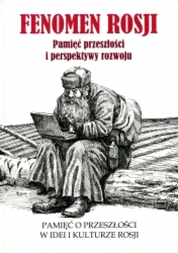 Fenomen Rosji. Pamięć przeszłości i perspektywy rozwoju. Część 1. Pamięć o przeszłości w idei i kulturze Rosji - Michał Kuryłowicz, Martyna Kowalska