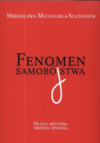 Fenomen samobójstwa. Długa historia krótko opisana - Mirosława Michalska-Suchanek