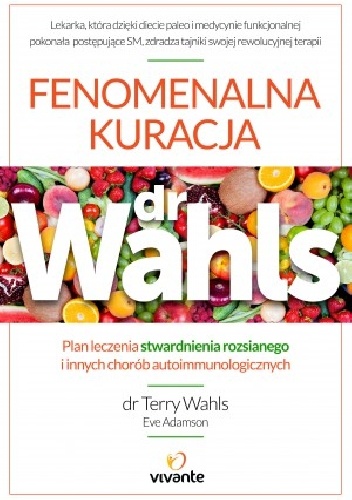 Fenomenalna kuracja dr Wahls. Plan leczenia stwardnienia rozsianego i innych chorób autoimmunologicznych - Eve Adamson, Terry Wahls