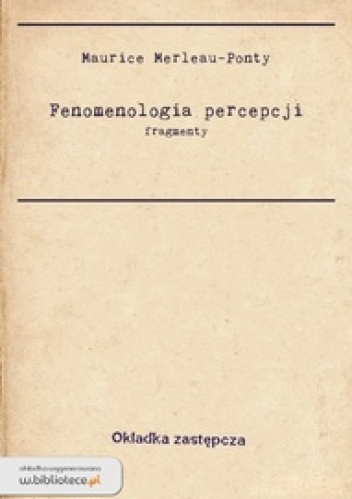 Fenomenologia percepcji (fragmenty) - Maurice Merleau Ponty