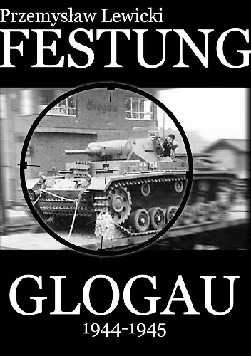 Festung Glogau 1944-1945. Kalendarium wydarzeń. - Przemysław Lewicki