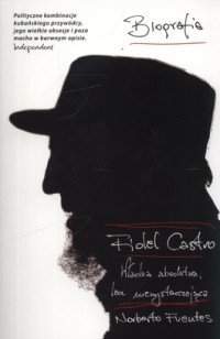 Fidel Castro. Władza absolutna, lecz niewystarczająca - Norberto Fuentes