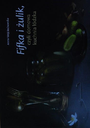 Fifka i żulik, czyli domowa kuchnia łódzka - Anna Wojciechowska