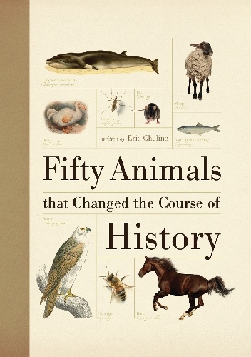 Fifty Animals that Changed the Course of History - Eric Chaline