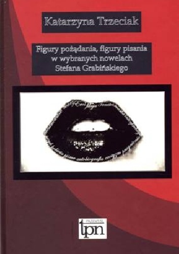 Figury pożądania, figury pisania w wybranych  nowelach Stefana Grabińskiego - Katarzyna Trzeciak