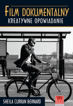 Film Dokumentalny. Kreatywne opowiadanie - Sheila Curran Bernard
