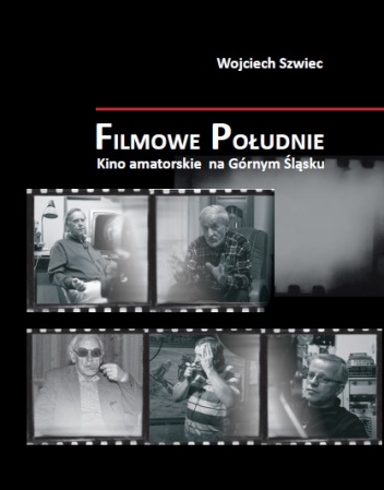 Filmowe Południe - Kino amatorskie na Górnym Śląsku - Wojciech Szwiec