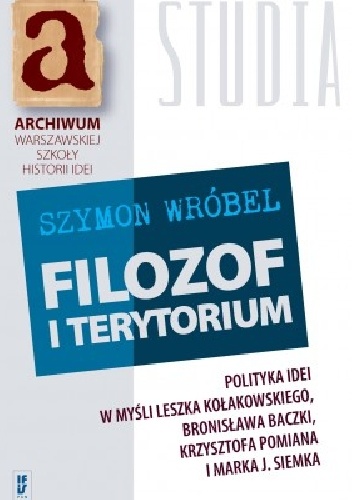 Filozof i terytorium. Polityka idei w myśli Leszka Kołakowskiego, Bronisława Baczki, Krzysztofa Pomiana i Marka J. Siemka - Szymon Wróbel