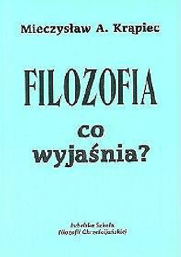 Filozofia co wyjaśnia? - Mieczysław Albert Krąpiec OP
