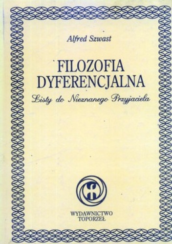 Filozofia dyferencjalna. Listy do Nieznanego Przyjaciela - Alfred Szwast