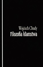 Filozofia kłamstwa : kłamstwo jako fenomen zła w świecie osób i społeczeństw - Wojciech Chudy