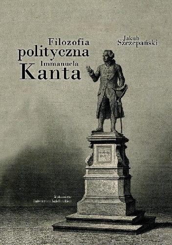 Filozofia polityczna Immanuela Kanta - Jakub Szczepański