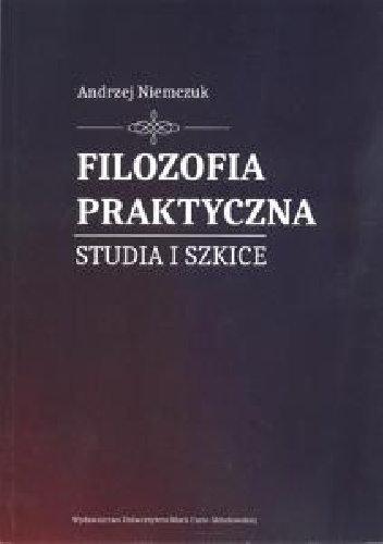 Filozofia praktyczna. Studia i szkice. - Andrzej Niemczuk