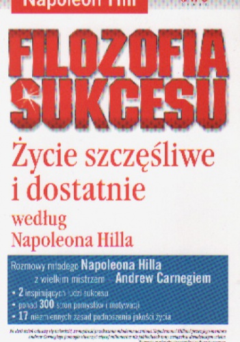 Filozofia sukcesu. Życie szczęśliwe i dostatnie według Napoleona Hilla - Napoleon Hill