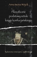 Filozoficzne podstawy sztuki kręgu konfucjańskiego. Źródła klasyczne okresu przedhanowskiego - Anna Iwona Wójcik