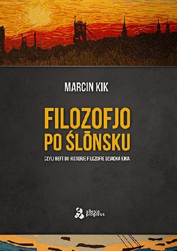 Filozofjo po ślōnsku czyli Heft do historje filozofje dziadka Kika - Marcin Kik