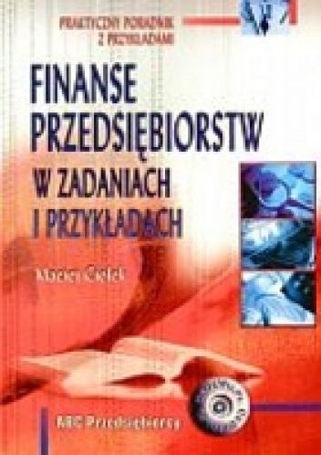 Finanse przedsiębiorstw w zadaniach i przykładach - Maciej Ciołek