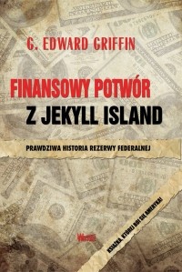 Finansowy potwór z Jekyll Island - G. Edward Griffin