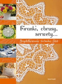 Firanki, obrusy, serwety. Szydełkowanie techniką filet - praca zbiorowa