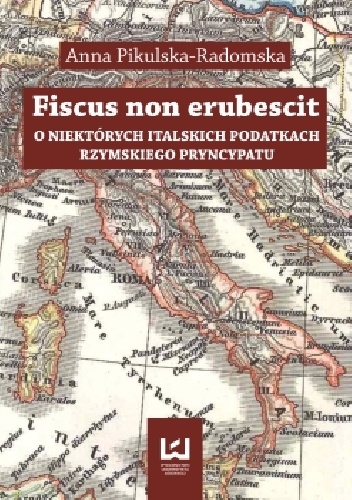 Fiscus non erubescit. O niektórych italskich podatkach rzymskiego pryncypatu - Anna Radomska-Pikulska