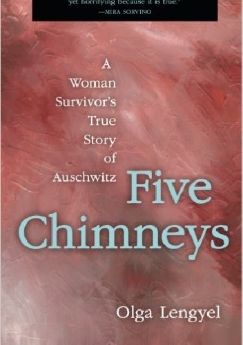 Five Chimneys. A Woman Survivor's True Story of Auschwitz - Olga Lengyel