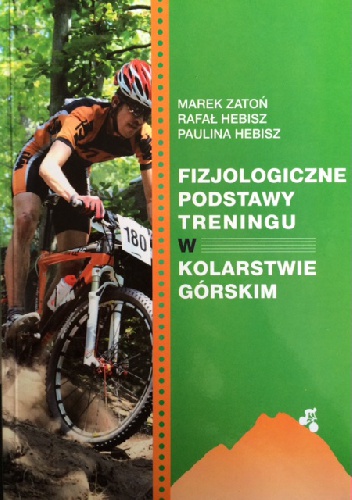 Fizjologiczne podstawy treningu w kolarstwie górskim - Marek Zatoń, Rafał Hebisz
