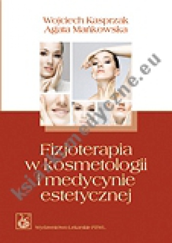 Fizjoterapia w kosmetologii i medycynie estetycznej - Wojciech Kasprzak, Agata Mańkowska