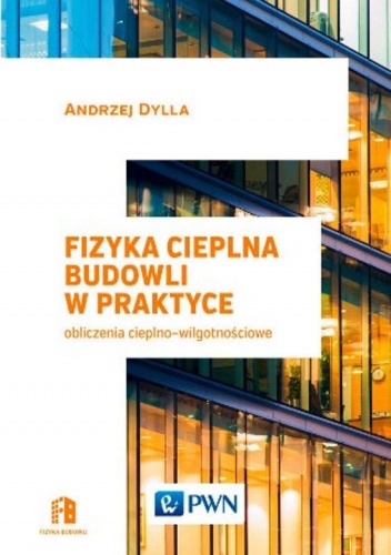 Fizyka cieplna budowli w praktyce. Obliczenia cieplno-wilgotnościowe - Andrzej Dylla