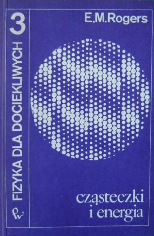 Fizyka dla dociekliwych. Cząsteczki i energia - E.M. Rogers