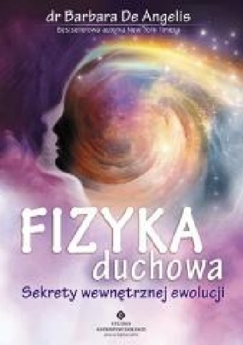 Fizyka duchowa. Sekrety wewnętrznej ewolucji - Barbara De Angelis