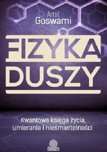 Fizyka duszy. Kwantowa księga życia, umierania i nieśmiertelności - Amit Goswami