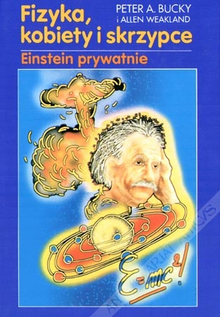 Fizyka, kobiety i skrzypce. Einstein prywatnie - Peter A. Bucky