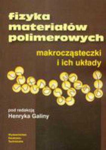 Fizyka materiałów polimerowych makrocząsteczki i ich układy - Henryk Galina