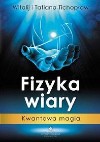 Fizyka wiary. Kwantowa magia - Tatiana Tichopław, Witalij Tichopław