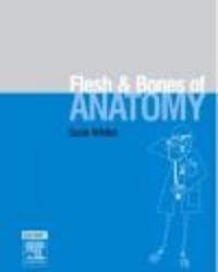 Flesh and Bones of Anatomy - S. Whiten