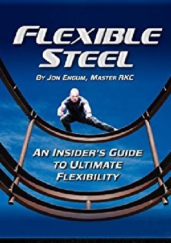 Flexible Steel: An Insider’s Guide to Ultimate Flexibility - Jon Engum