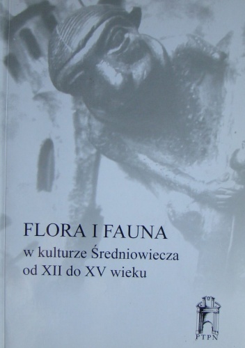 Flora i fauna w kulturze Średniowiecza od XII do XV wieku - Alicja Karłowska-Kamzowa