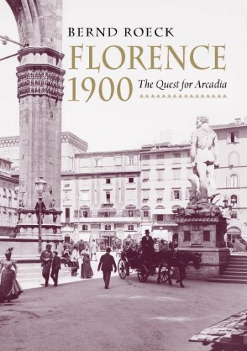 Florence 1900: The Quest for Arcadia - Bernd Roeck
