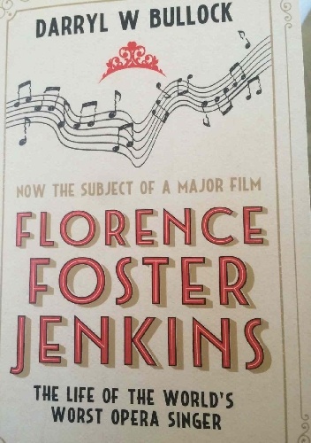 Florence Foster Jenkins. The True Story of the World's Worst Singer - Darryl W Bullock