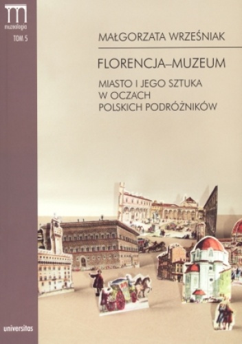 Florencja-muzeum. Miasto i jego sztuka w oczach polskich podróżników - Małgorzata Wrześniak