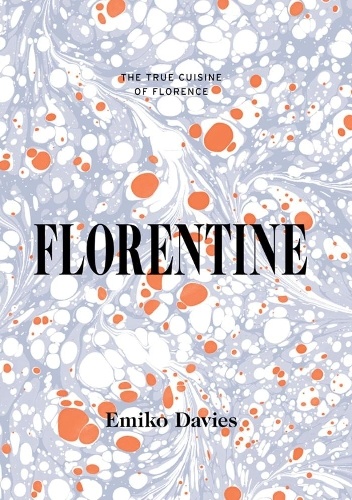 Florentine: The True Cuisine of Florence - Emiko Davies