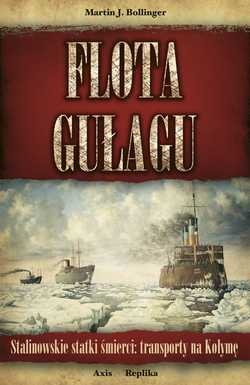 Flota GUŁagu. Stalinowskie statki śmierci: transporty na Kołymę - Martin J. Bollinger