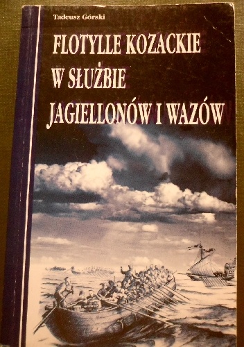 FLOTYLLE KOZACKIE W SłUżBIE JAGIELLONóW I WAZóW - Tadeusz Górski